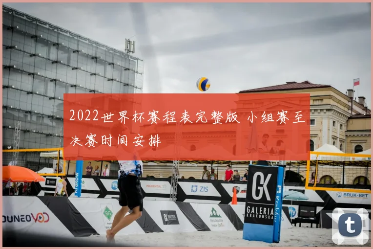 2022世界杯赛程表完整版 小组赛至决赛时间安排